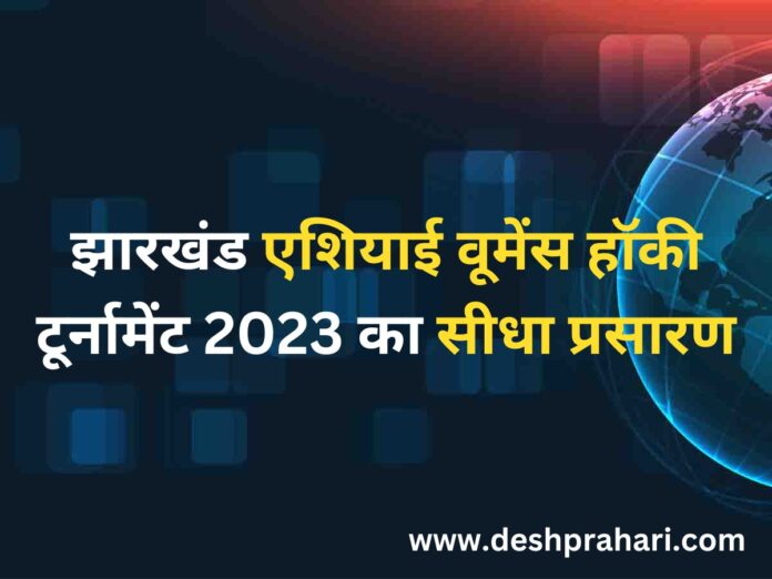 झारखंड एशियाई वूमेंस हॉकी टूर्नामेंट 2023 का सीधा प्रसारण